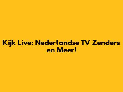 Kijk Live: Nederlandse TV Zenders en Meer!