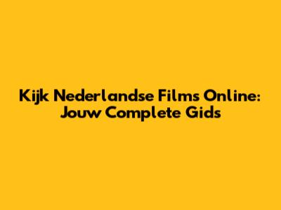 Kijk Nederlandse Films Online: Jouw Complete Gids