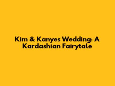 Kim & Kanye's Wedding: A Kardashian Fairytale