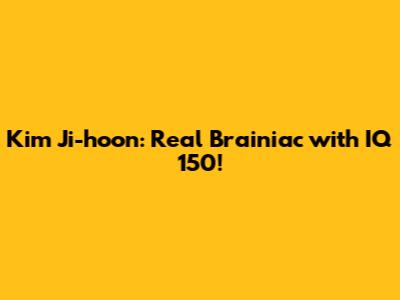 Kim Ji-hoon: Real Brainiac with IQ 150!