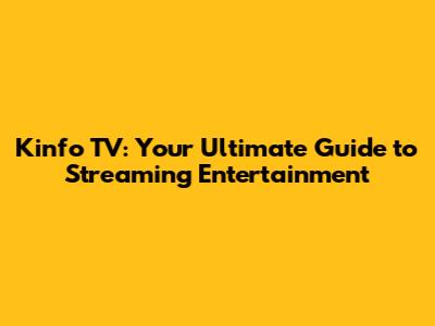 Kinfo TV: Your Ultimate Guide to Streaming Entertainment