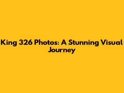 King 326 Photos: A Stunning Visual Journey