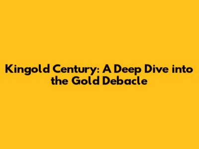 Kingold Century: A Deep Dive into the Gold Debacle