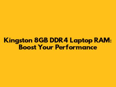 Kingston 8GB DDR4 Laptop RAM: Boost Your Performance