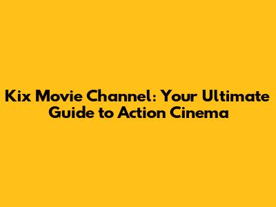 Kix Movie Channel: Your Ultimate Guide to Action Cinema