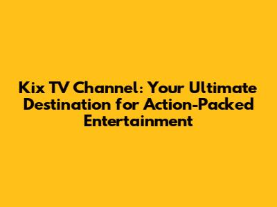 Kix TV Channel: Your Ultimate Destination for Action-Packed Entertainment