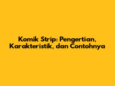 Komik Strip: Pengertian, Karakteristik, dan Contohnya
