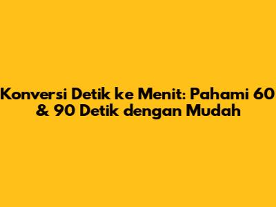 Konversi Detik ke Menit: Pahami 60 & 90 Detik dengan Mudah