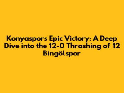 Konyaspor's Epic Victory: A Deep Dive into the 12-0 Thrashing of 12 Bingölspor