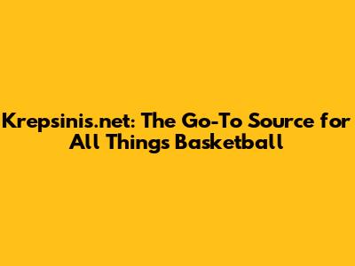 Krepsinis.net: The Go-To Source for All Things Basketball