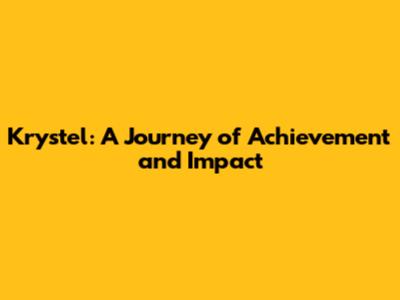Krystel: A Journey of Achievement and Impact