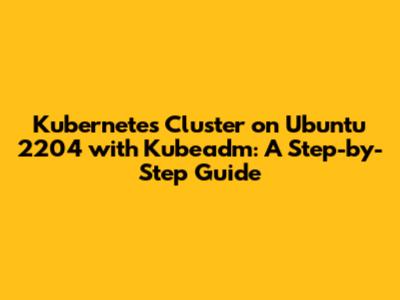 Kubernetes Cluster on Ubuntu 2204 with Kubeadm: A Step-by-Step Guide
