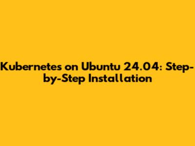 Kubernetes on Ubuntu 24.04: Step-by-Step Installation