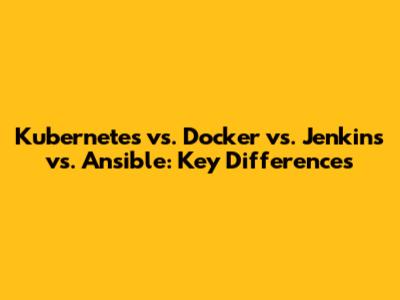 Kubernetes vs. Docker vs. Jenkins vs. Ansible: Key Differences