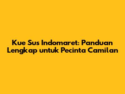Kue Sus Indomaret: Panduan Lengkap untuk Pecinta Camilan