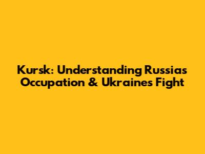 Kursk: Understanding Russia's Occupation & Ukraine's Fight