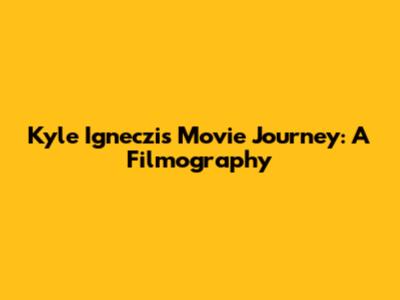 Kyle Igneczi's Movie Journey: A Filmography