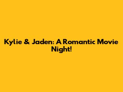 Kylie & Jaden: A Romantic Movie Night!