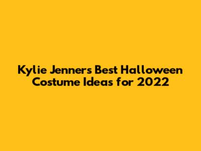 Kylie Jenner's Best Halloween Costume Ideas for 2022