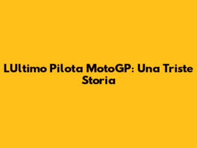 L'Ultimo Pilota MotoGP: Una Triste Storia