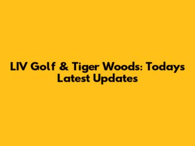 LIV Golf & Tiger Woods: Today's Latest Updates