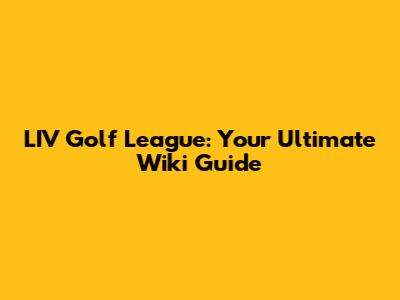 LIV Golf League: Your Ultimate Wiki Guide