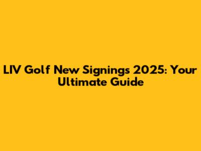 LIV Golf New Signings 2025: Your Ultimate Guide