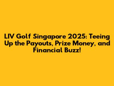 LIV Golf Singapore 2025: Teeing Up the Payouts, Prize Money, and Financial Buzz!