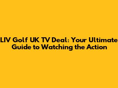 LIV Golf UK TV Deal: Your Ultimate Guide to Watching the Action