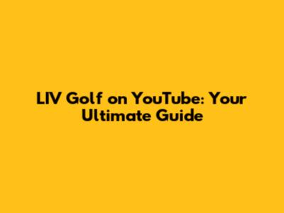 LIV Golf on YouTube: Your Ultimate Guide