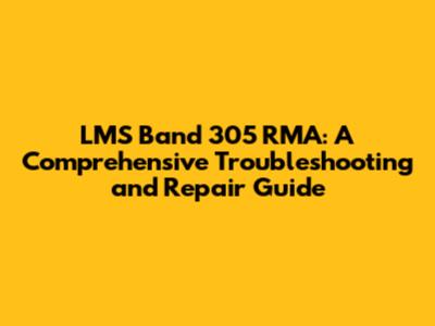 LMS Band 305 RMA: A Comprehensive Troubleshooting and Repair Guide
