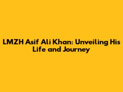 LMZH Asif Ali Khan: Unveiling His Life and Journey