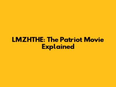 LMZHTHE: The Patriot Movie Explained