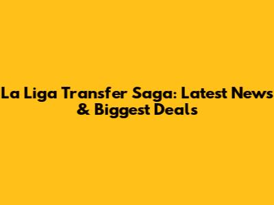 La Liga Transfer Saga: Latest News & Biggest Deals