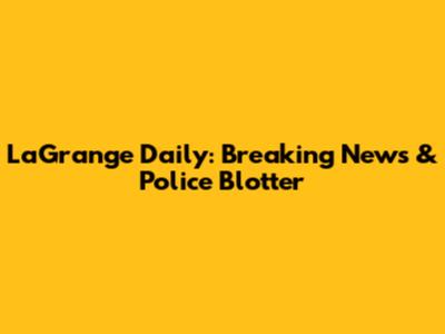 LaGrange Daily: Breaking News & Police Blotter