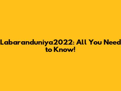 Labaranduniya2022: All You Need to Know!