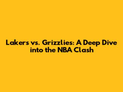 Lakers vs. Grizzlies: A Deep Dive into the NBA Clash