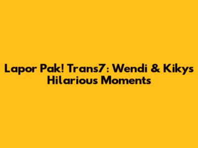 Lapor Pak! Trans7: Wendi & Kiky's Hilarious Moments