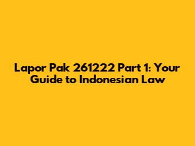 Lapor Pak 261222 Part 1: Your Guide to Indonesian Law