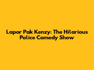 Lapor Pak Kenzy: The Hilarious Police Comedy Show