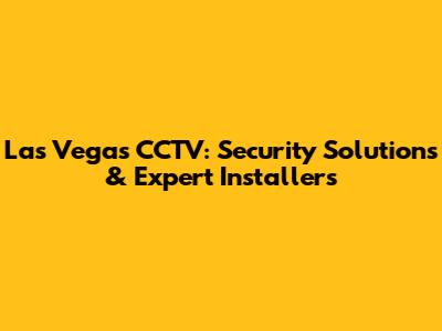 Las Vegas CCTV: Security Solutions & Expert Installers