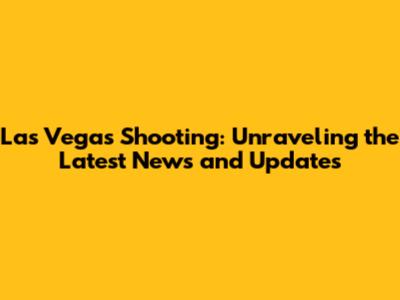 Las Vegas Shooting: Unraveling the Latest News and Updates