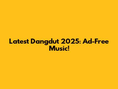 Latest Dangdut 2025: Ad-Free Music!