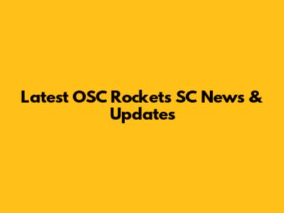 Latest OSC Rockets SC News & Updates