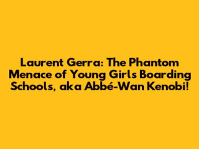 Laurent Gerra: The Phantom Menace of Young Girls' Boarding Schools, aka 'Abbé-Wan Kenobi!'