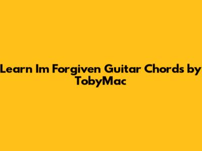 Learn 'I'm Forgiven' Guitar Chords by TobyMac