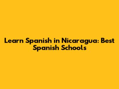 Learn Spanish in Nicaragua: Best Spanish Schools