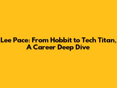 Lee Pace: From Hobbit to Tech Titan, A Career Deep Dive