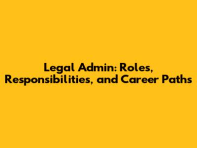 Legal Admin: Roles, Responsibilities, and Career Paths
