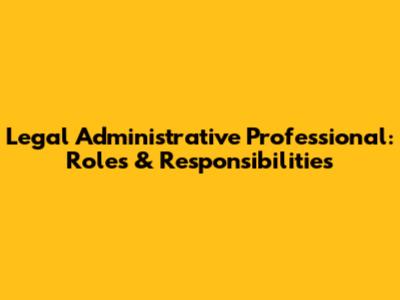 Legal Administrative Professional: Roles & Responsibilities